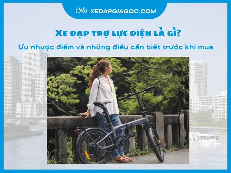 Xe đạp trợ lực điện là gì? Ưu nhược điểm và những điều cần biết trước khi mua xe dap tro luc dien la gi