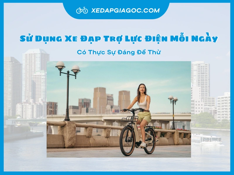 Sử Dụng Xe Đạp Trợ Lực Điện Mỗi Ngày Có Thực Sự Đáng Để Thử su dung xe dap tro luc dien moi ngay