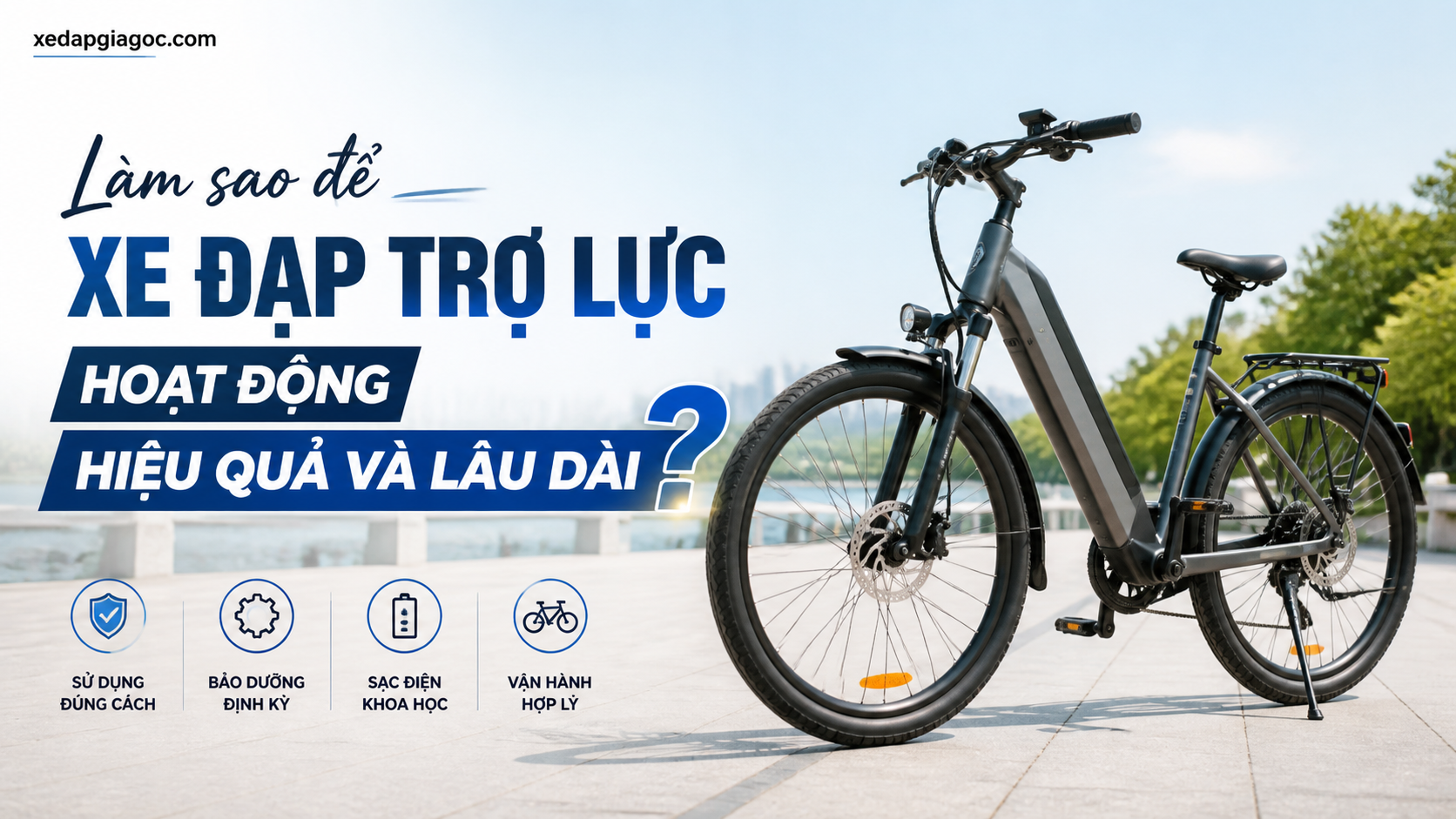Làm sao để xe đạp trợ lực hoạt động hiệu quả và lâu dài? Làm sao để xe đạp trợ lực hoạt động hiệu quả và lâu dài?