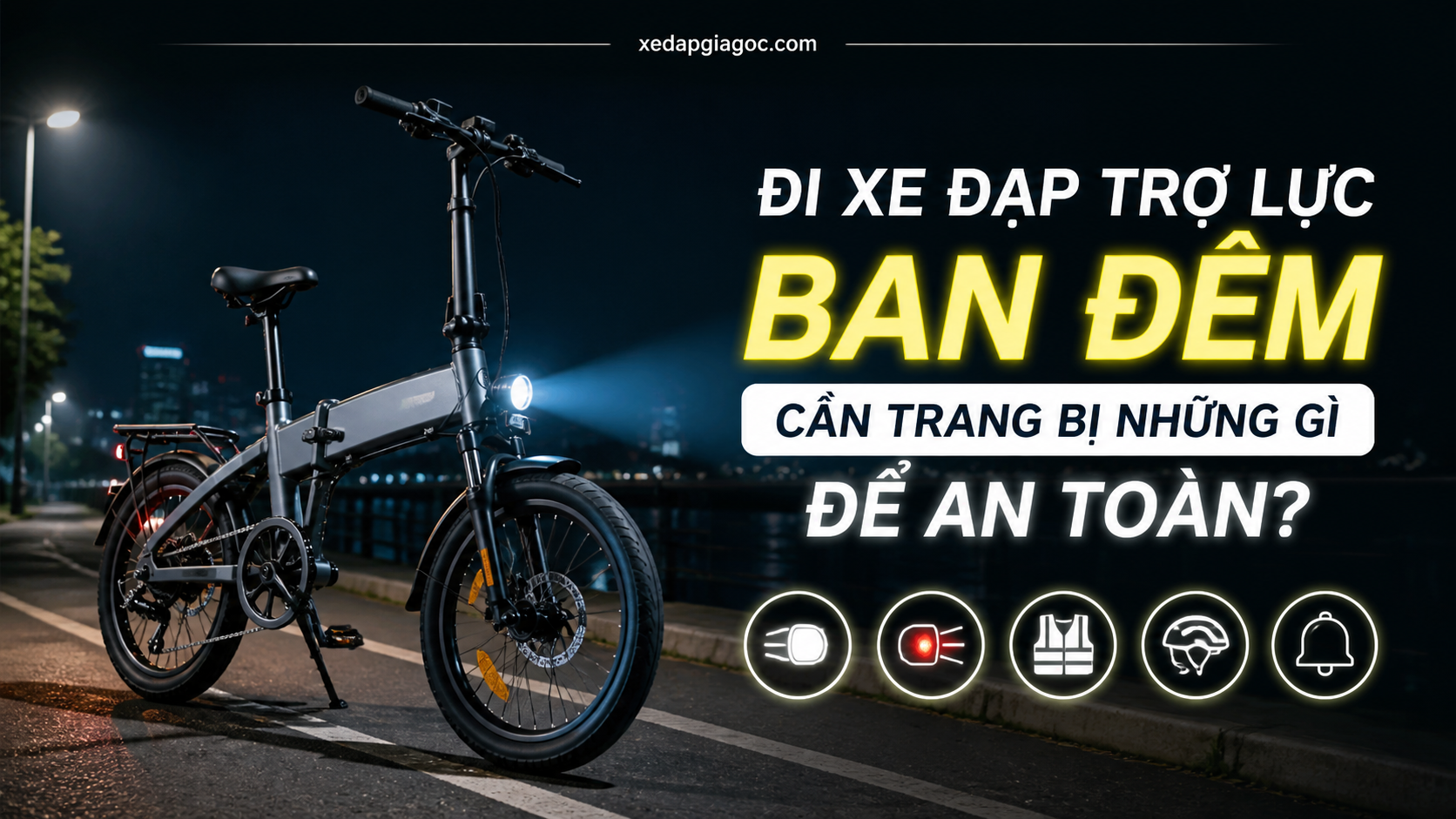 Đi xe đạp trợ lực ban đêm cần trang bị những gì để an toàn? Đi xe đạp trợ lực ban đêm cần trang bị những gì để an toàn?