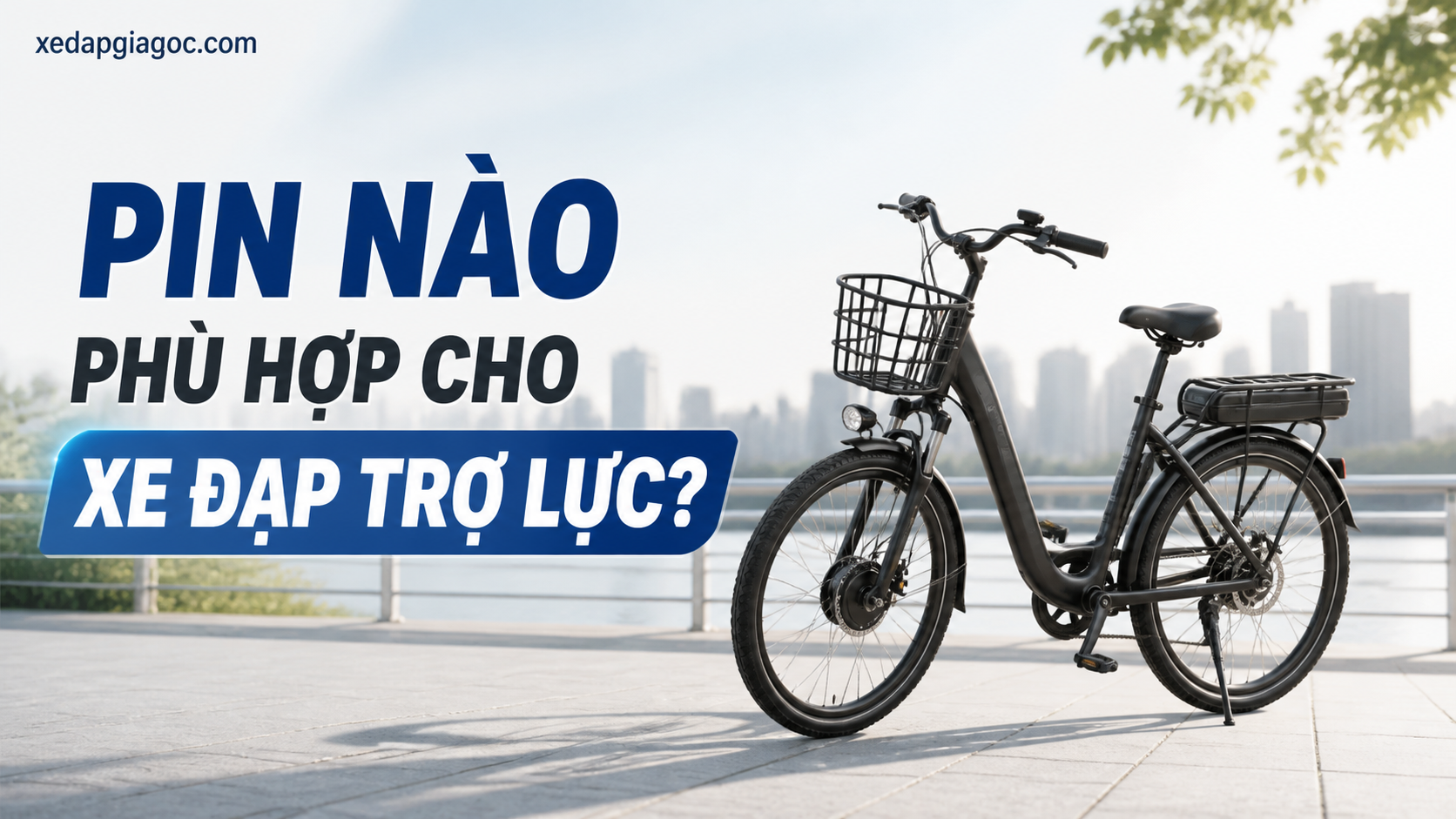 Pin Nào Phù Hợp Cho Xe Đạp Trợ Lực? Pin Nào Phù Hợp Cho Xe Đạp Trợ Lực?
